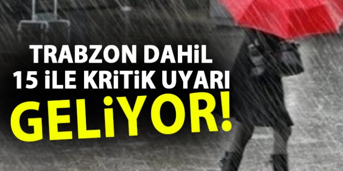 15 il için kritik uyarı! Aralarında Trabzon'da var!