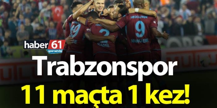 Trabzonspor 11 maçta 1 kez…