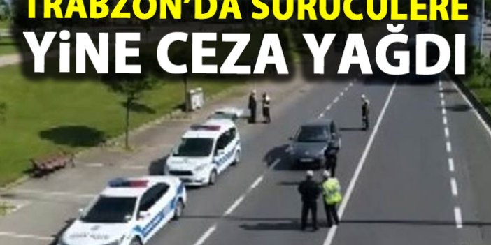 Trabzon’da sürücülere yine ceza yağdı!