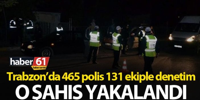 Trabzon’da 465 polis 131 ekiple denetim