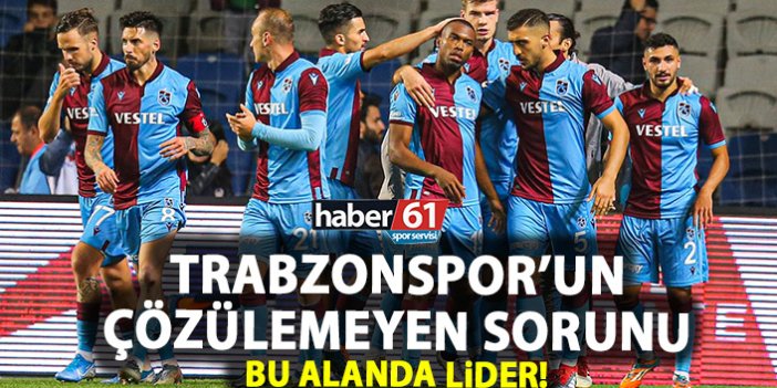 Trabzonspor’un çözülemeyen sorunu! Bu alanda lider!