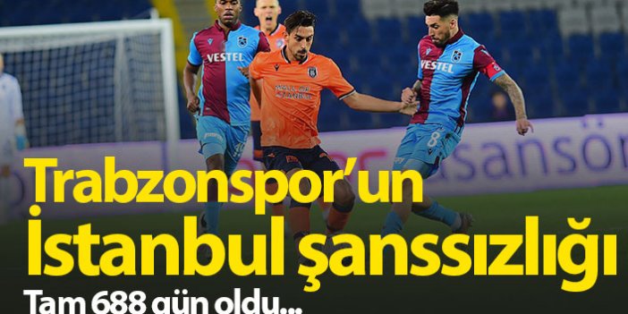 Trabzonspor'un İstanbul şanssızlığı