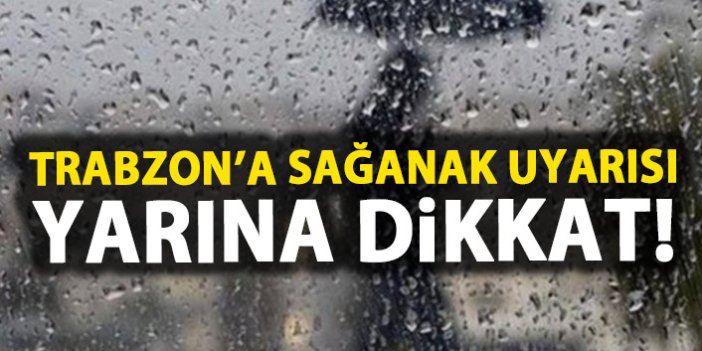 Trabzon'a sağanak uyarısı! Yarına dikkat!