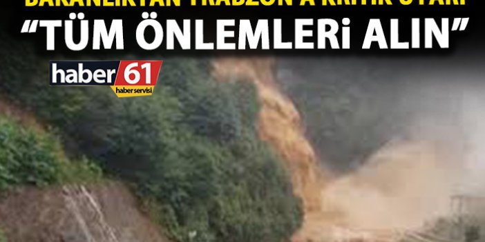 Bakanlıktan Trabzon'a kritik uyarı: 2 gün sürecek önlemleri alın!