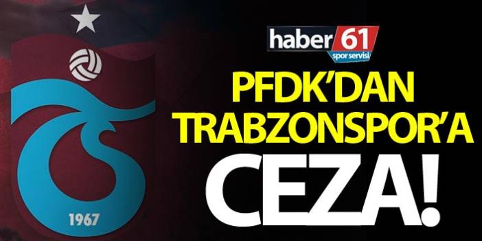 PFDK'dan Trabzonspor'a ceza! Bir sonraki deplasman için bloke