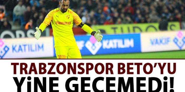 Trabzonspor Beto’yu yine geçemedi!