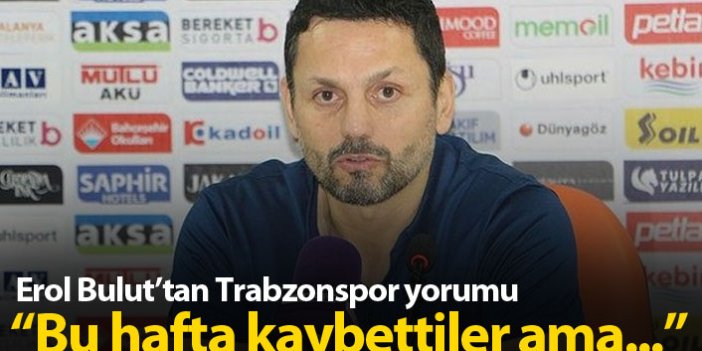 Erol Bulut: Trabzonspor bu hafta kaybedebilir ama...