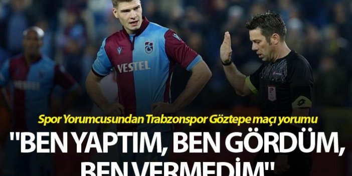 Spor Yorumcusundan Trabzonspor Göztepe maçı yorumu - "Ben yaptım, ben gördüm, ben vermedim"