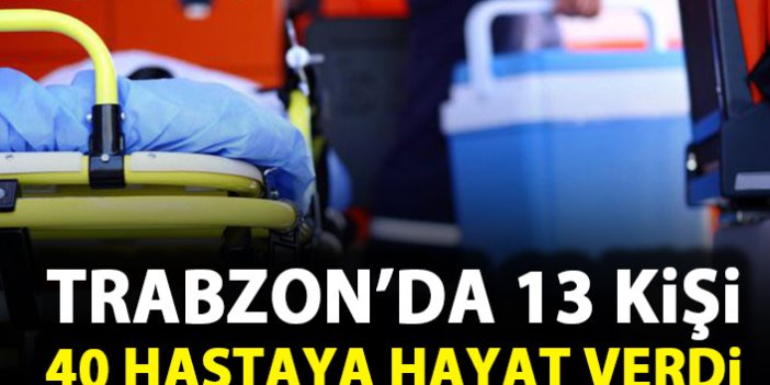 Trabzon'da 13 kişi 40 kişiye hayat verdi!