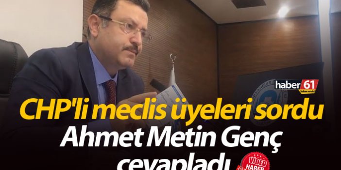 CHP'li meclis üyeleri sordu Ahmet Metin Genç cevapladı