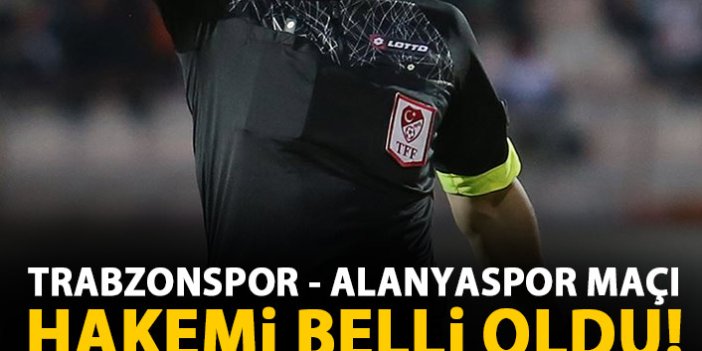 Trabzonspor - Alanyaspor maçını o yönetecek!