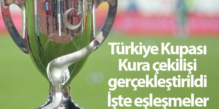 Türkiye Kupası kura çekilişi yapıldı