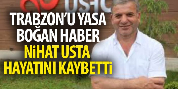 Trabzon'un üzen haber! Nihat Usta hayatını kaybetti