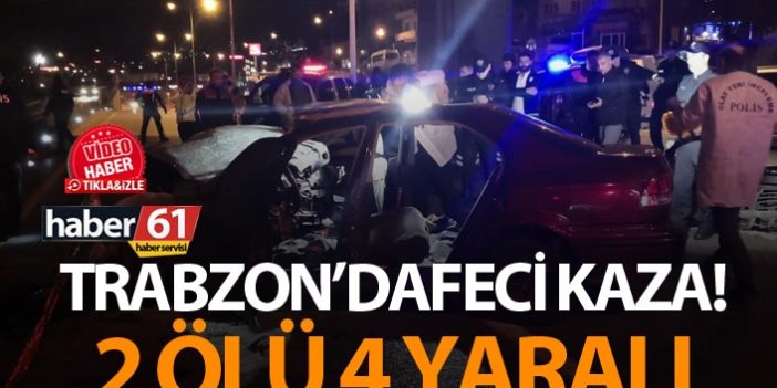 Trabzon'da feci kaza! 2 Ölü 4 yaralı