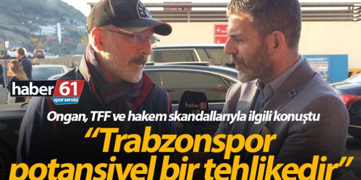 Ongan: Trabzonspor'un önünün kesildiğini her zaman gördük