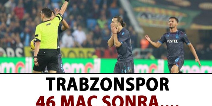 Trabzonspor 46 maç sonra kızardı!