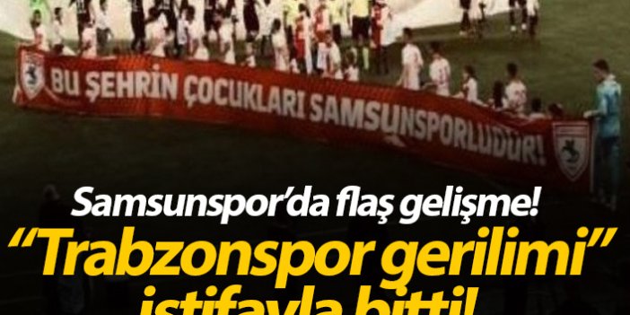 Samsunspor'da Trabzonspor tartışması istifa getirdi!