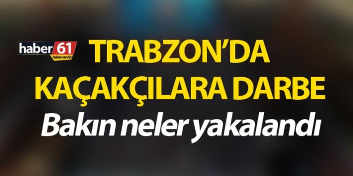 Trabzon’da kaçakçılara darbe