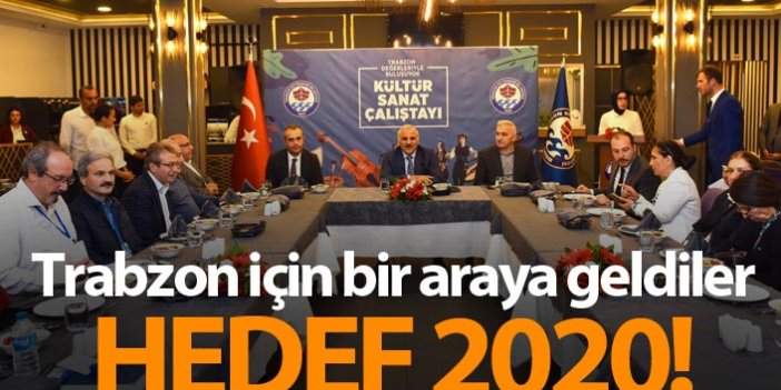 Trabzon için bir araya geldiler! Hedef 2020