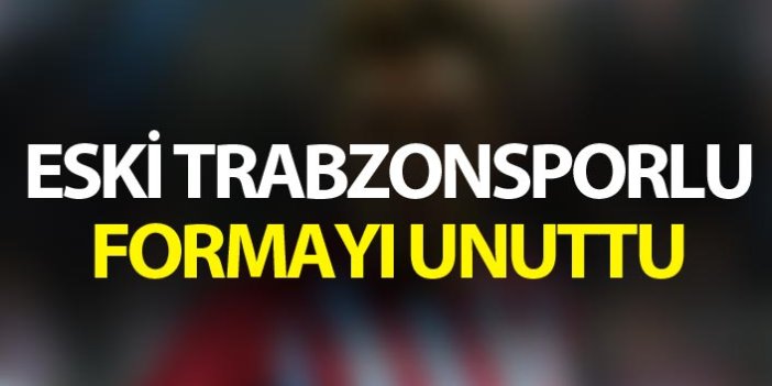 Eski Trabzonsporlu formayı unuttu