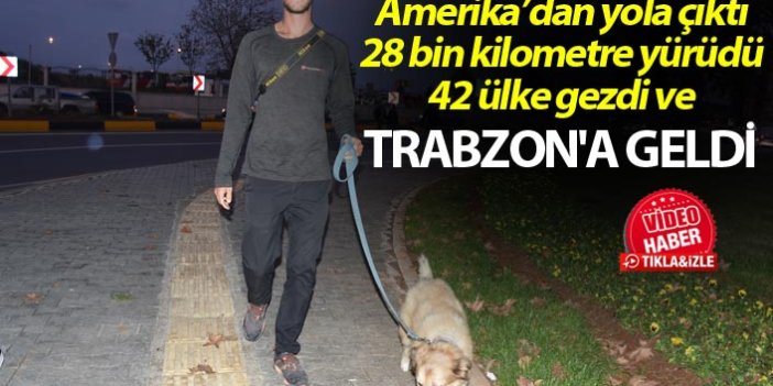 28 bin kilometre yürüdü 42 ülke gezdi ve Trabzon'a geldi