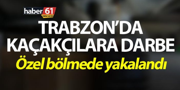 Trabzon’da kaçakçılara darbe – Özel bölmede yakalandı