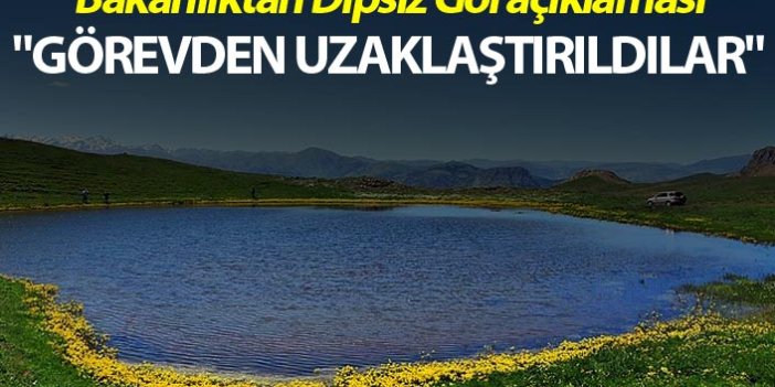 Bakanlıktan Dipsiz Göl açıklaması - "Görevden uzaklaştırıldılar"