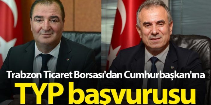 Trabzon Ticaret Borsası'dan Cumhurbaşkan'ına TYP başvurusu