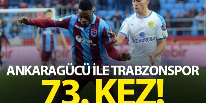 Ankaragücü ile Trabzonspor 73. kez...