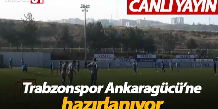 Trabzonspor Ankaragücü'ne hazırlanıyor - Canlı Yayın