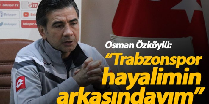 Osman Özköylü'den Trabzonspor sözleri: Hayalimin arkasındayım