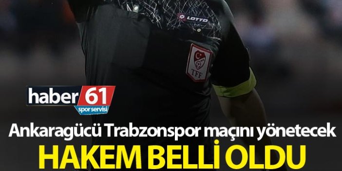 Ankaragücü Trabzonspor maçını yönetecek hakem belli oldu