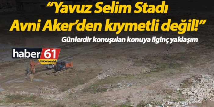 "Yavuz Selim, Avni Aker'den kıymetli değil!"