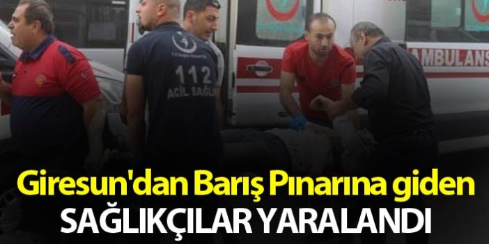 Giresun'dan Barış Pınarına giden sağlıkçılar yaralandı