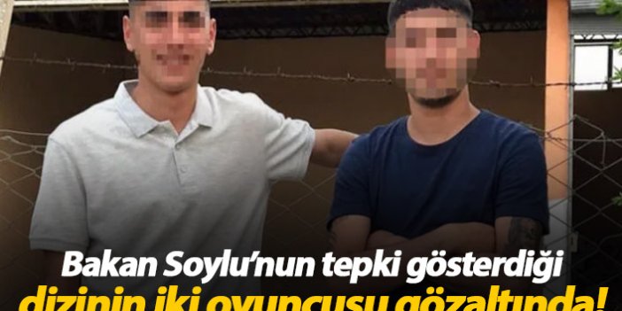 Bakan Soylu'nun tepki gösterdiği dizinin iki oyuncusu gözaltında
