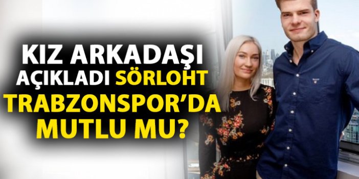 Sörloth'un kız arkadaşı açıkladı! Trabzonspor'da mutlu mu?