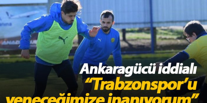 Ankaragücü iddialı "Trabzonspor'u yeneceğimize inanıyoruz"