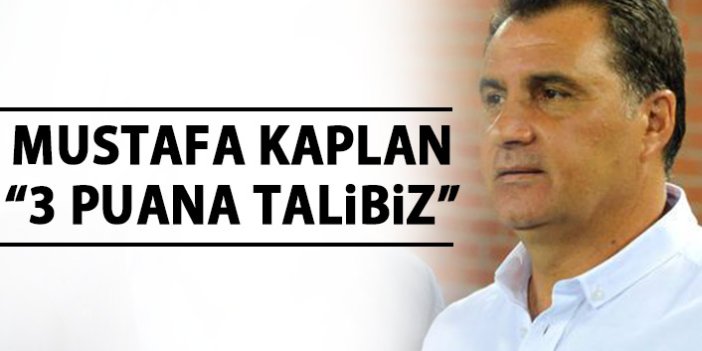 Mustafa Kaplan: 3 Puana talibiz!