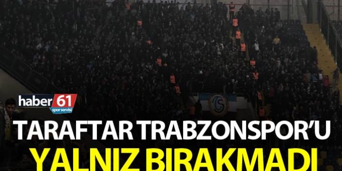 Trabzonspor taraftarı yalnız bırakmadı