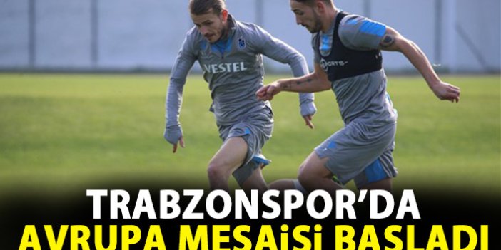 Trabzonspor'da Avrupa mesaisi başladı
