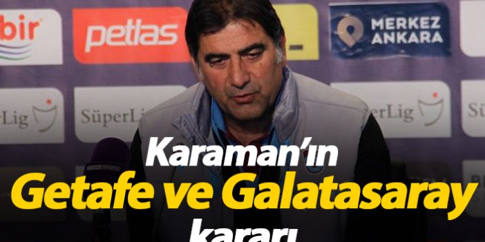 Karaman'ın Getafe ve Galatasaray kararı
