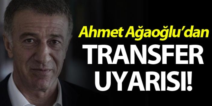 Ahmet Ağaoğlu’dan transfer uyarısı!