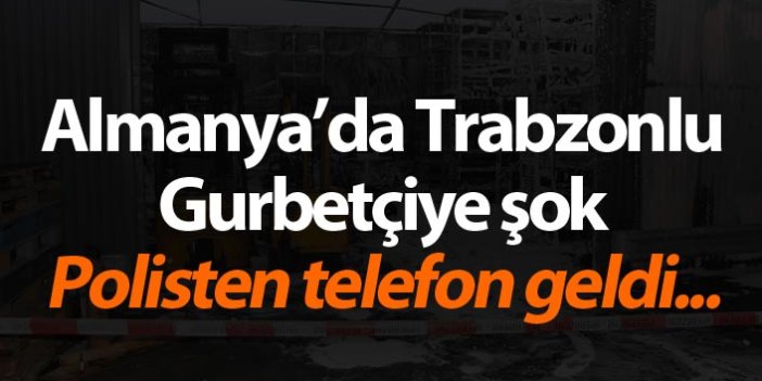 Almanya'da Trabzonlu Gurbetçiye şok!