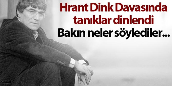Hrant Dink Davasında tanıklar dinlendi - Bakın neler söylediler...