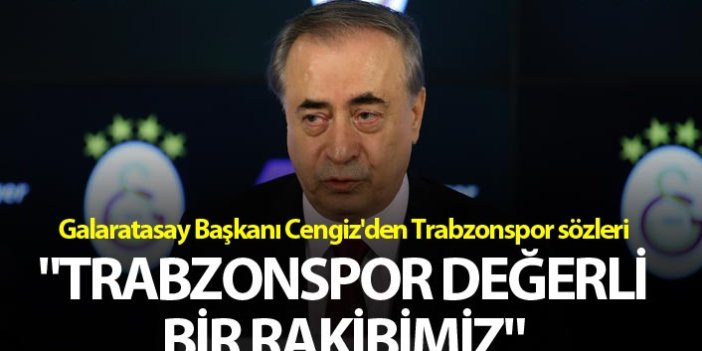 Galaratasay Başkanı Cengiz'den Trabzonspor sözleri