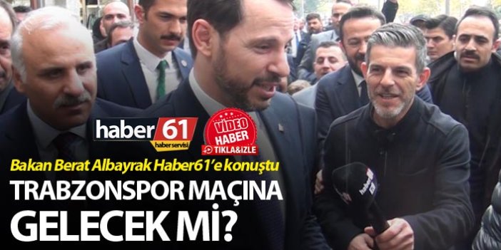 Bakan Berat Albayrak Haber61’e konuştu –Trabzonspor maçına gelecek mi?