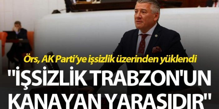 Örs: "İşsizlik Trabzon'un kanayan yarasıdır"