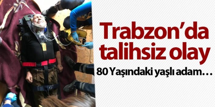 Trabzon’da talihsiz olay - 80 Yaşındaki yaşlı adam…