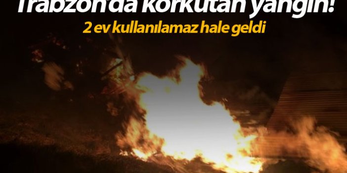 Trabzon’da korkutan yangın! 2 ev kullanılamaz hale geldi