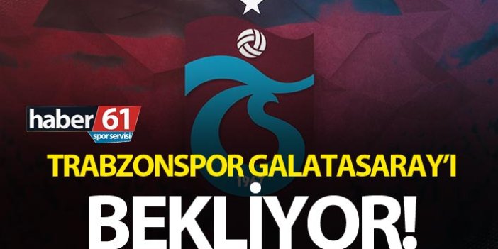 Trabzonspor Galatasaray'ı bekliyor